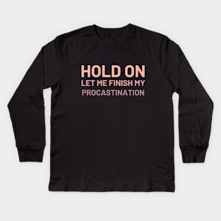 Hold On Let Me Finish My Procastination Kids Long Sleeve T-Shirt